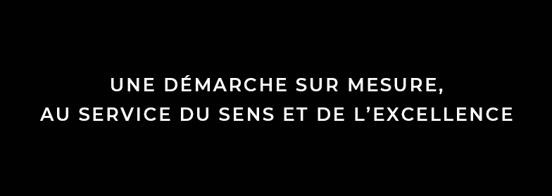 Une démarche sur mesure,au service du sens et de l’excellence