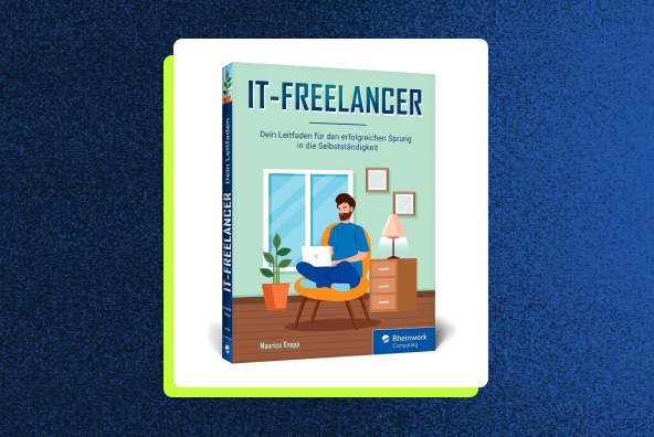 IT-Freelancer-Leitfaden: Praxisnaher Leitfaden für den Einstieg in die Selbstständigkeit 