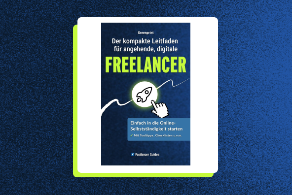 Fastlancer Greenprint: Der kompakte Schnellstart-Guide für Freelancer – alle Basics