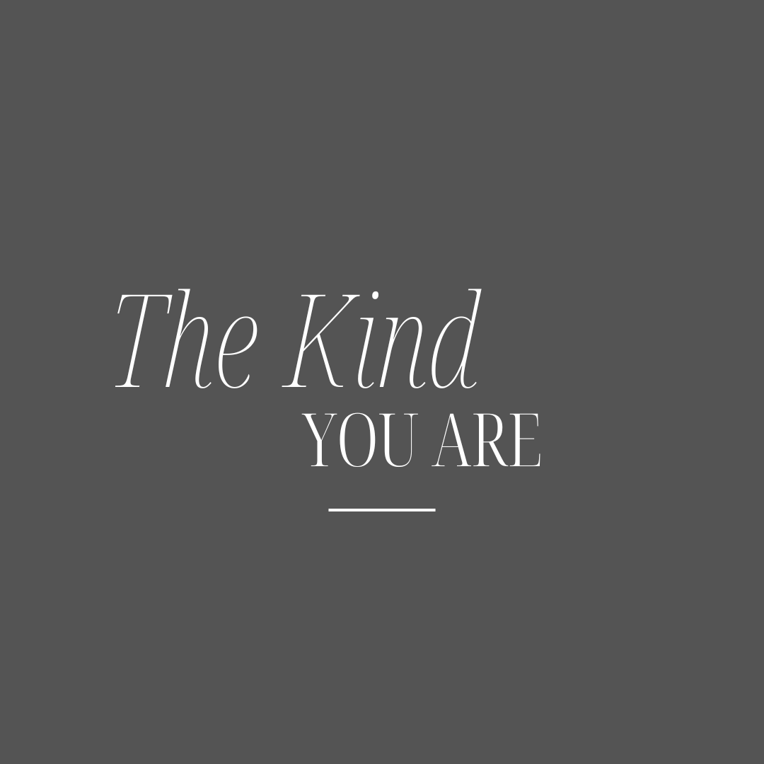 The Kind You Are