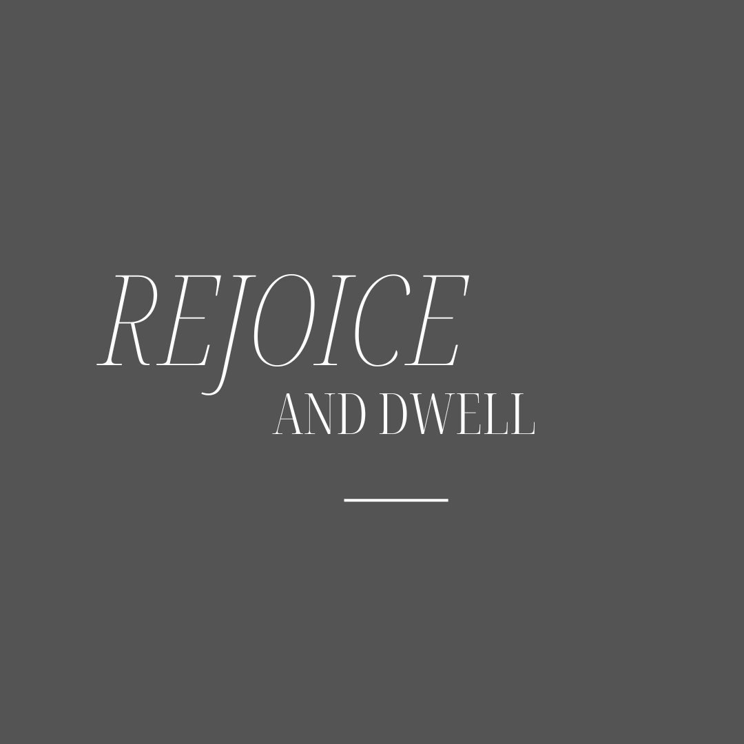 REJOICE &amp; DWELL