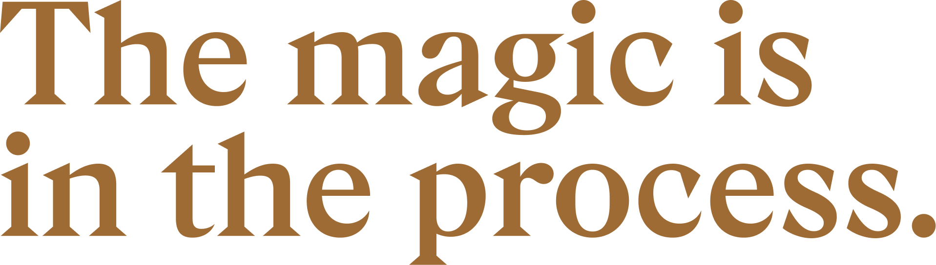 Text in brown reads: "The magic is in the process."