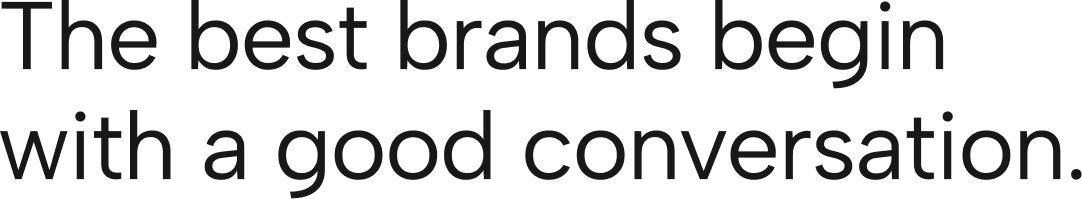 Text that reads: "The best brands begin with a good conversation."