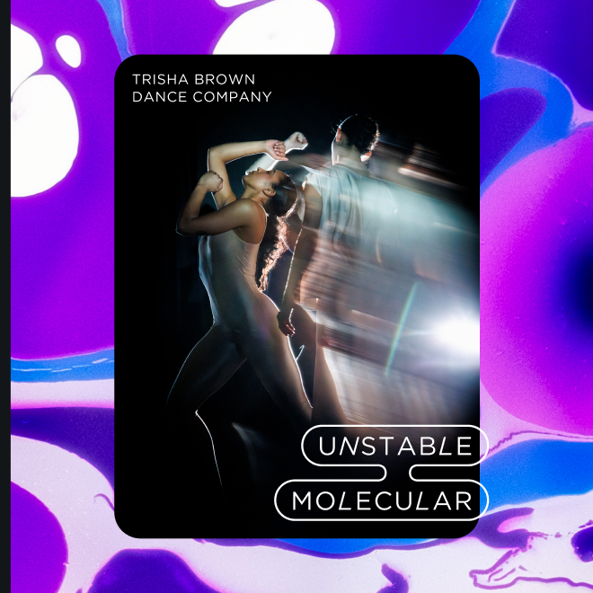 Poster for Trisha Brown Dance Company titled "Unstable Molecular" featuring a dark background with three dancers in motion, illuminated by bright light and colored streaks, creating a dynamic, abstract visual effect.