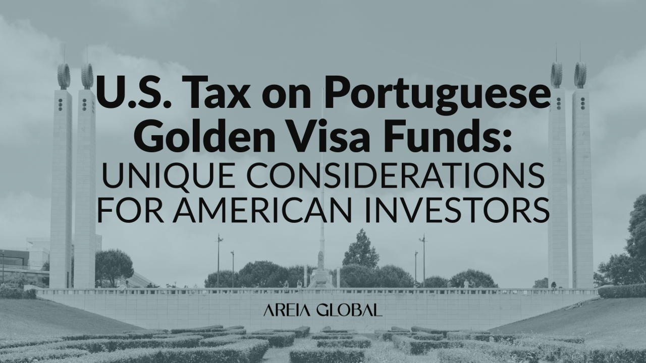 INSIGHTS: U.S. Tax on Portuguese Golden Visa Funds: Unique Considerations for American Investors