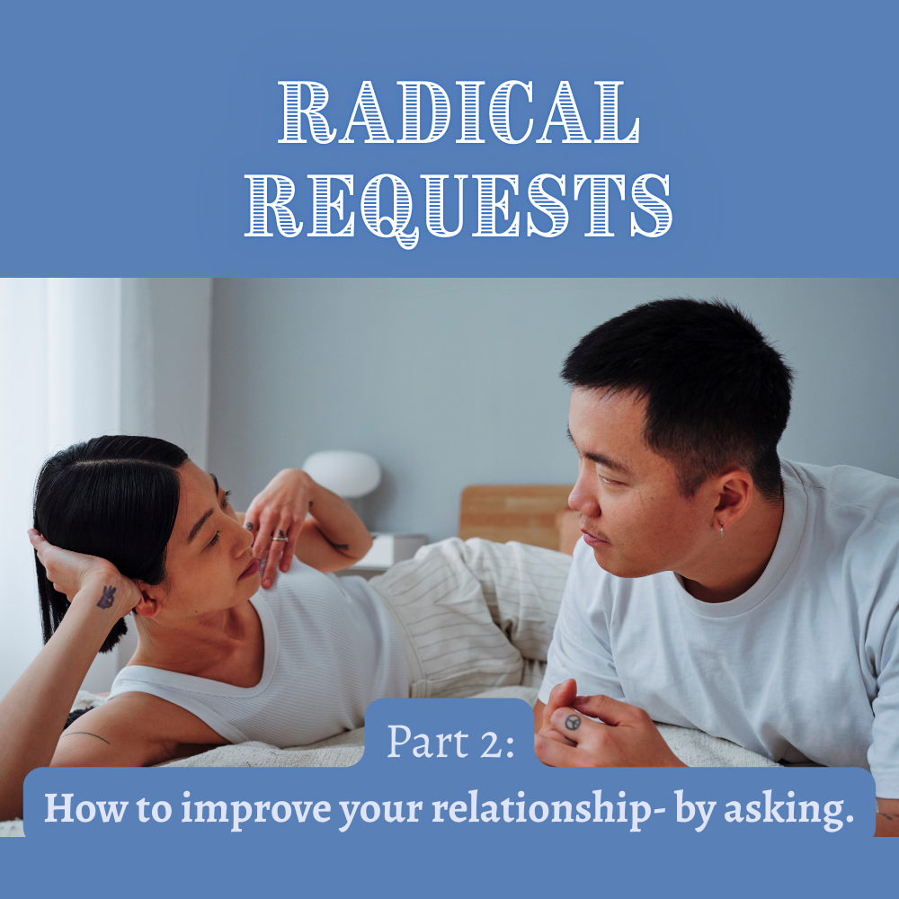 Radical Requests- Part 2: How to Improve Your Relationship- By Asking.