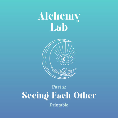 Alchemy Lab- Seeing Each Other- Printable