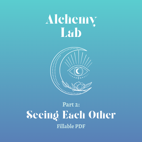 Alchemy Lab- Seeing Each Other- Fillable PDF