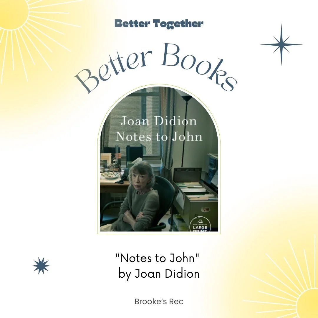 This month, for our &ldquo;Better Books&rdquo; recommendation, Brooke&rsquo;s pick is &ldquo;Notes to John&rdquo; by Joan Didion.
&nbsp;
&ldquo;This book is a collection of letters the prolific author wrote to her husband chronicling her therapy appo