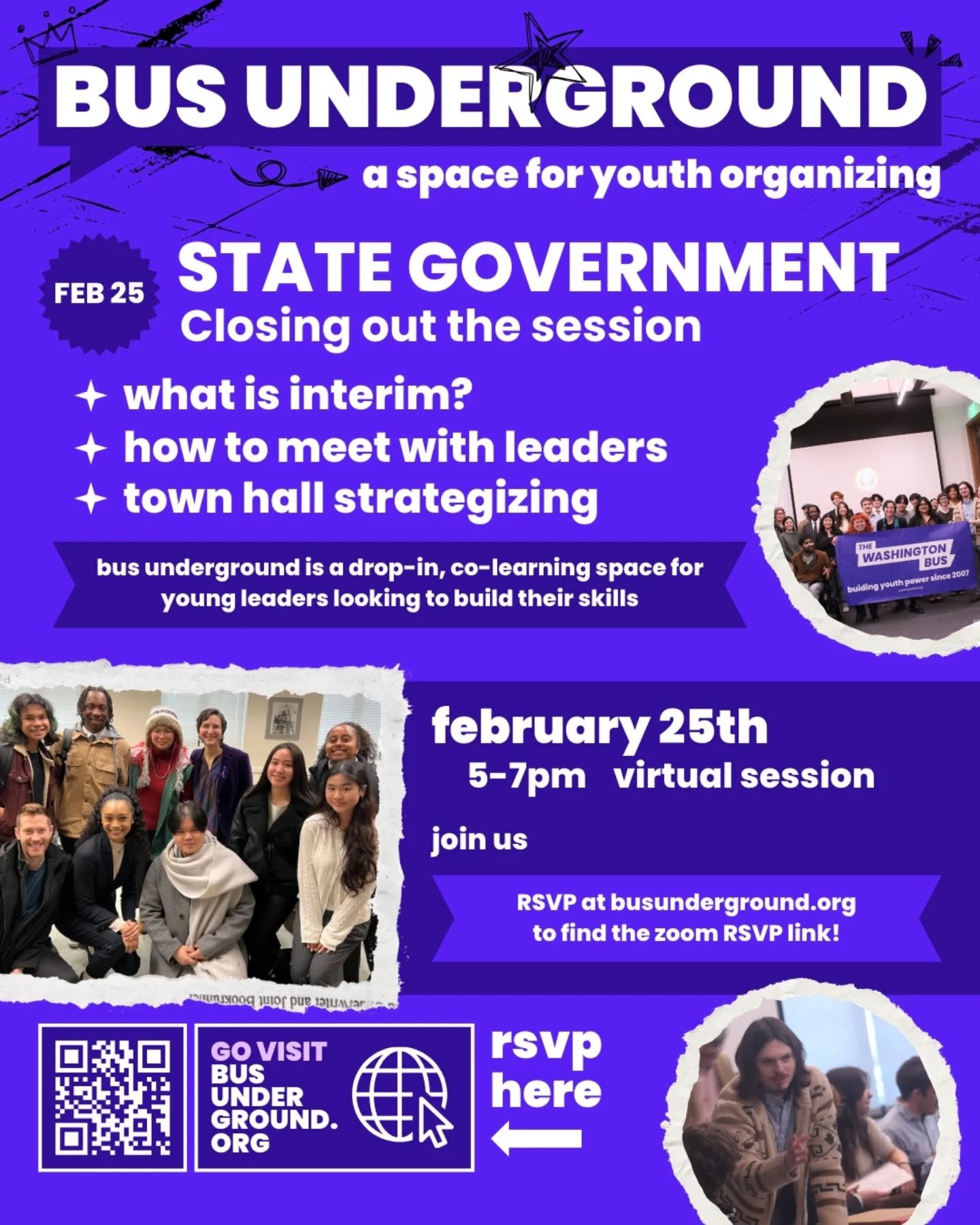 A YOUTH-LED CO-LEARNING SPACE - 
Join us virtually on February 25th for Bus Underground, a space for youth, by youth, for building leadership and organizing skills.

We will be:
- Discussing interim, the period inbetween legislative sessions
- Findin