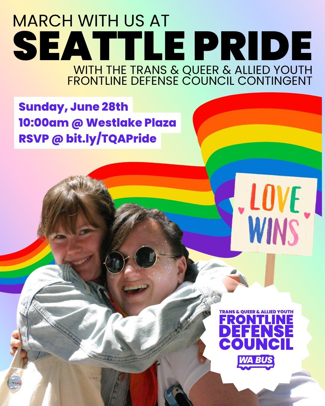 JOIN US FOR THE SEATTLE PRIDE PARADE!

The Trans &amp; Queer &amp; Allied Youth Frontline Defense Council, a formation of member-leaders from the Washington Bus, are organizing a contingent of pro-LGBTQ+ youth organizations to march at the Seattle Pr