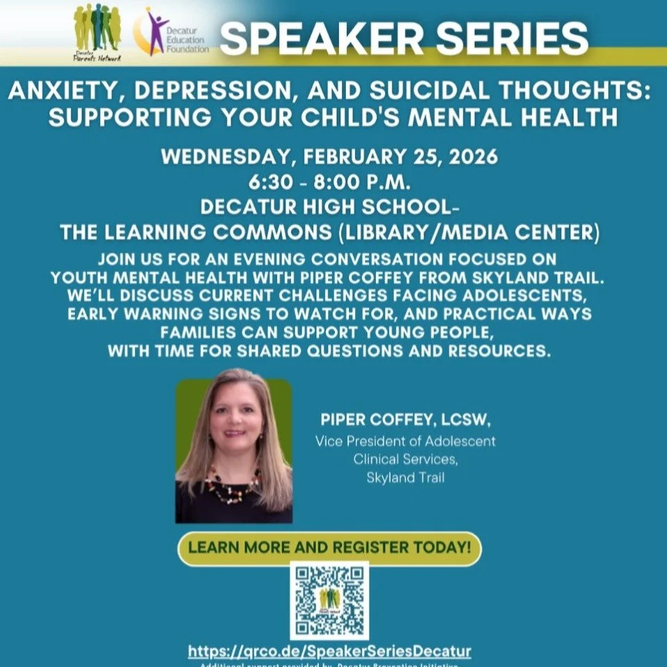 Speaker series is tomorrow! Join us for an evening with mental health expert, Piper Coffey, from Skyland Trail on Wednesday, February 25, 2026 6:30-8:00 pm at Decatur High School-The Learning Commons. This adults only presentation is complimentary. R
