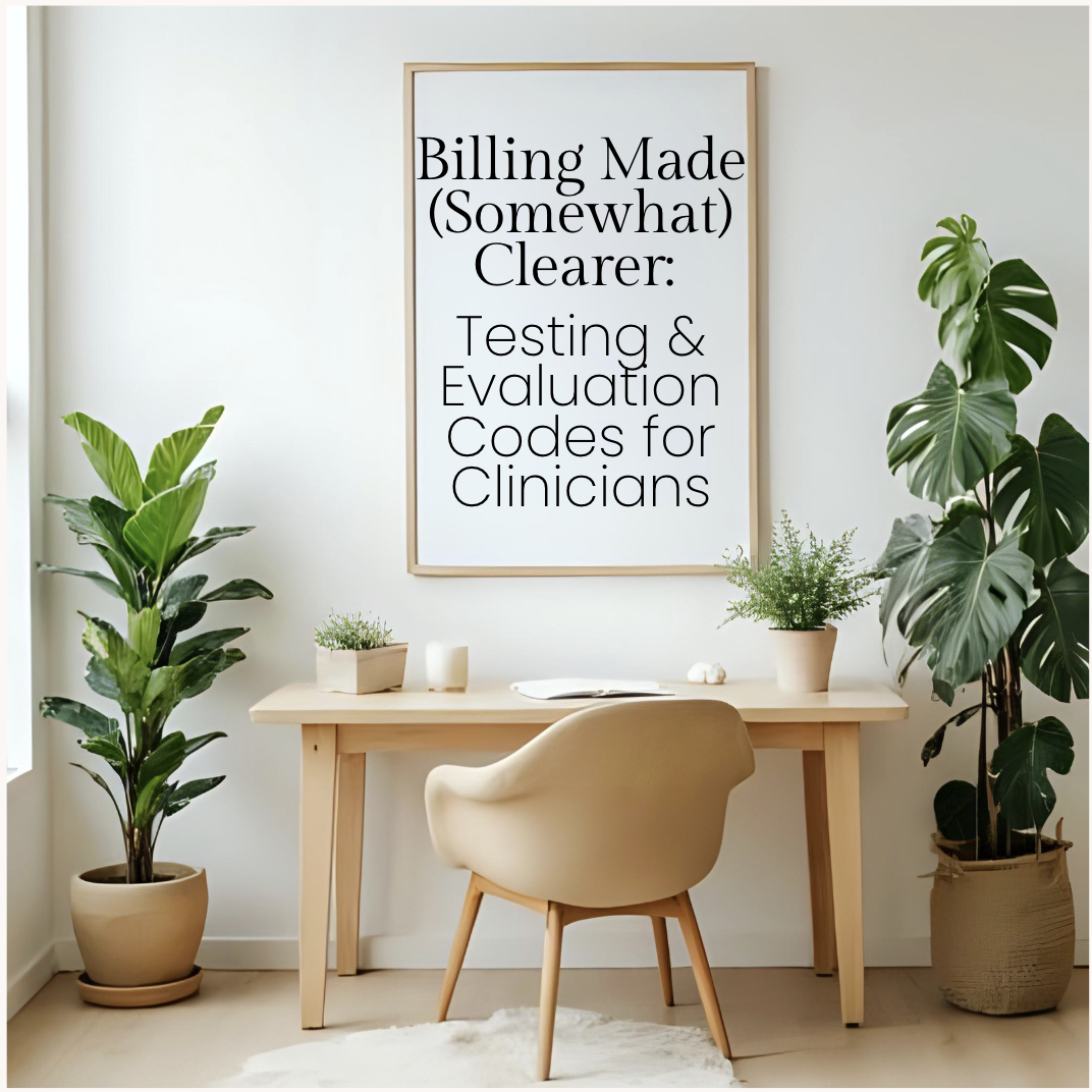 Billing Made (Somewhat) Clearer:  Testing & Evaluation Codes for Clinicians