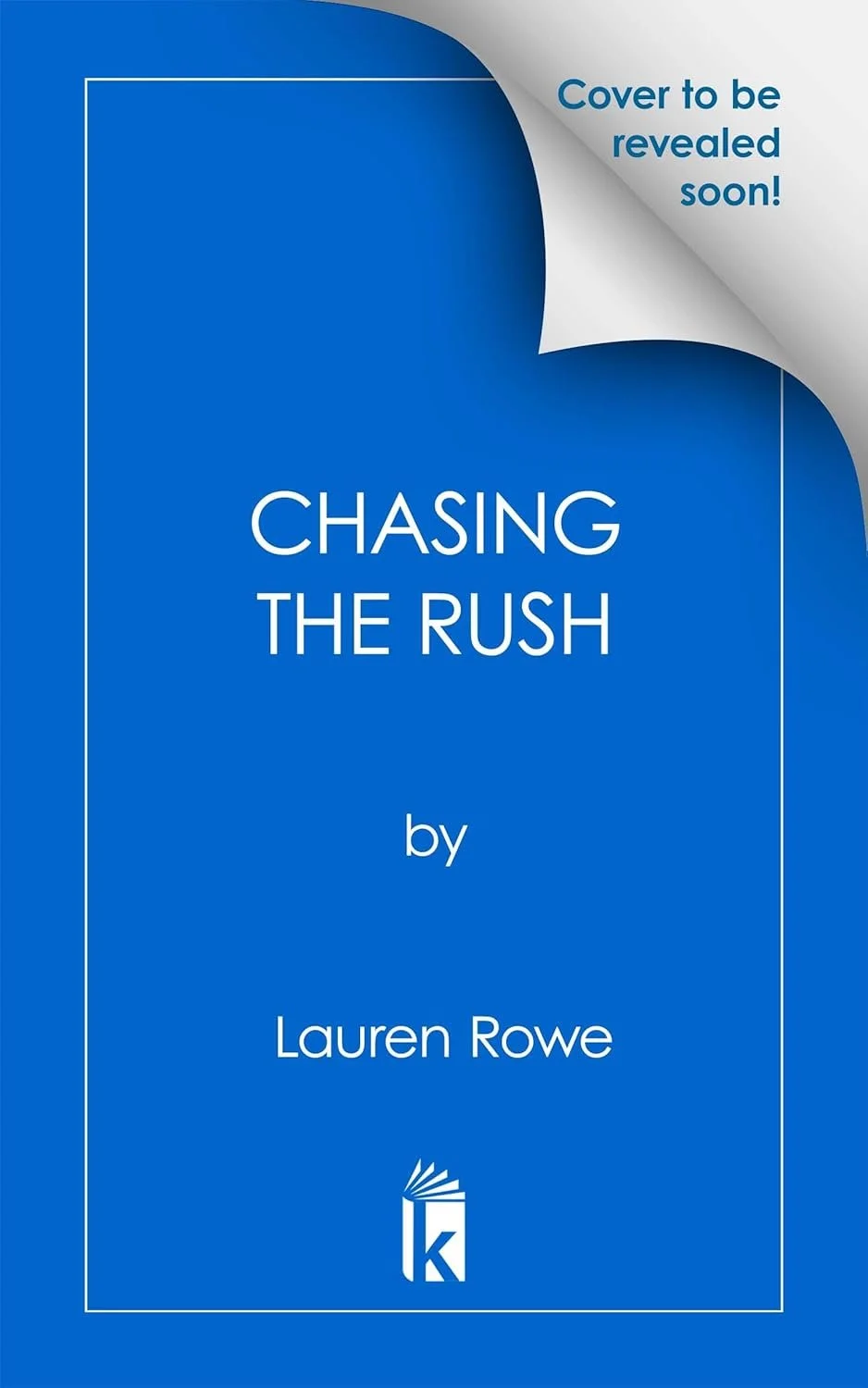 Book cover titled 'Chasing the Rush' by Lauren Rowe with a blue background and a white logo at the bottom. The top right corner has a peeled page effect with the text 'Cover to be revealed soon!'.