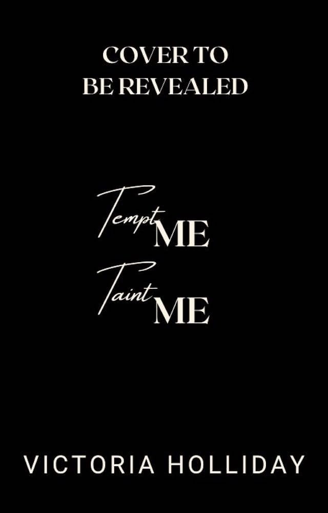Book cover with black background, white text, reading 'Cover to be revealed, Tempt Me, Taint Me, Victoria Holliday'.