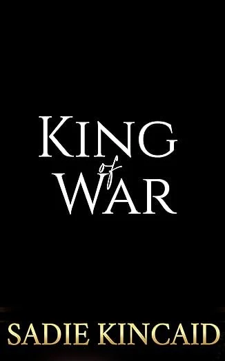 Book cover for 'King of War' by Sadie Kincaid, with black background and white and gold text.