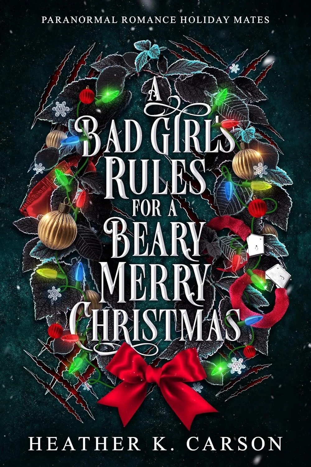 Book cover titled "A Bad Girl's Rules for a Beary Merry Christmas" by Heather K. Carson, decorated with Christmas ornaments, fairy lights, wreath, red bow, and holiday themed leaves.