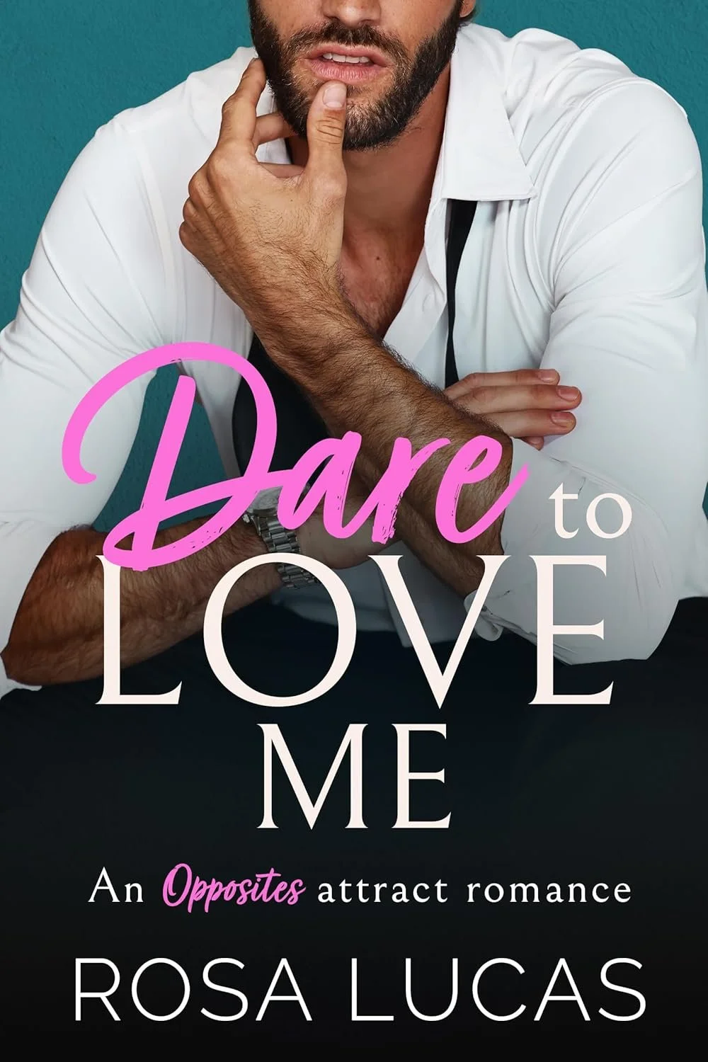 Close-up of a man with a beard, wearing a white shirt, touching his lips with one finger, with an overlay text that reads "Dare to Love Me" and additional text "An Opposites attract romance" by Rosa Lucas.