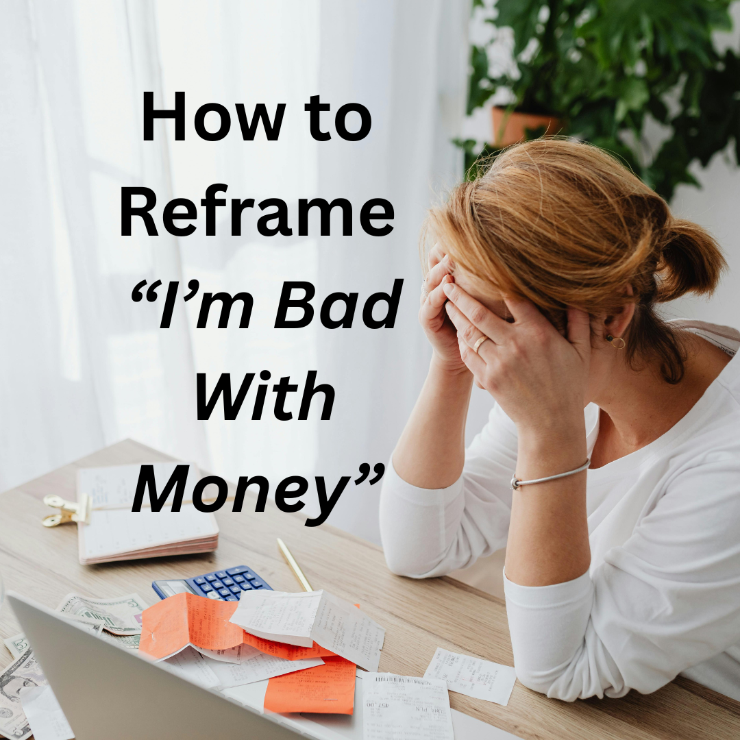 How to Reframe "I’m Bad with Money"
