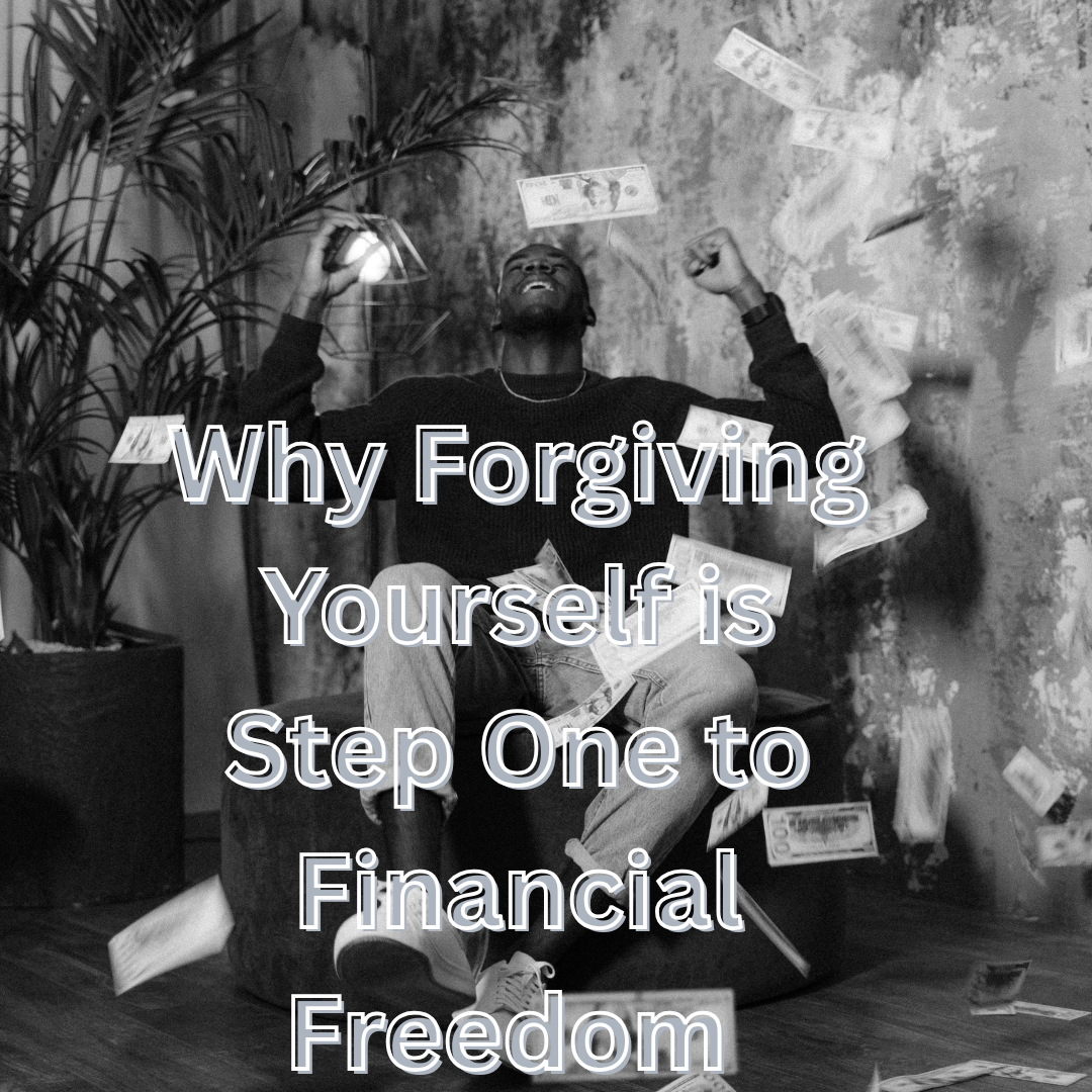 Why Forgiving Yourself is Step One in Financial Freedom