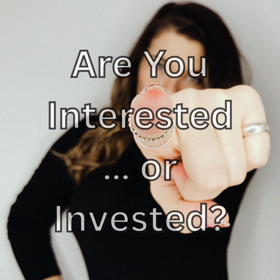 Are You Interested… or Invested?
