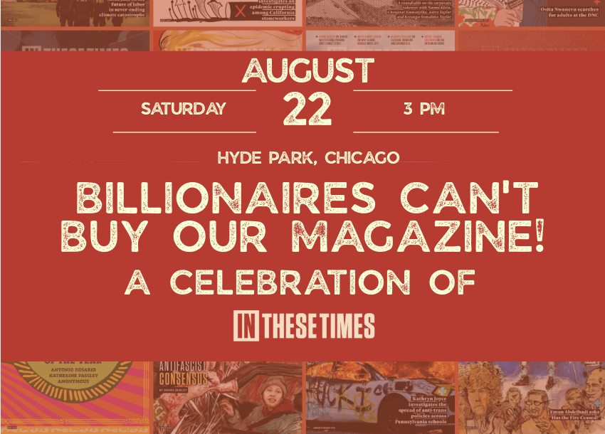 Billionaires Can't Buy Our Magazine! A Celebration of In These Times