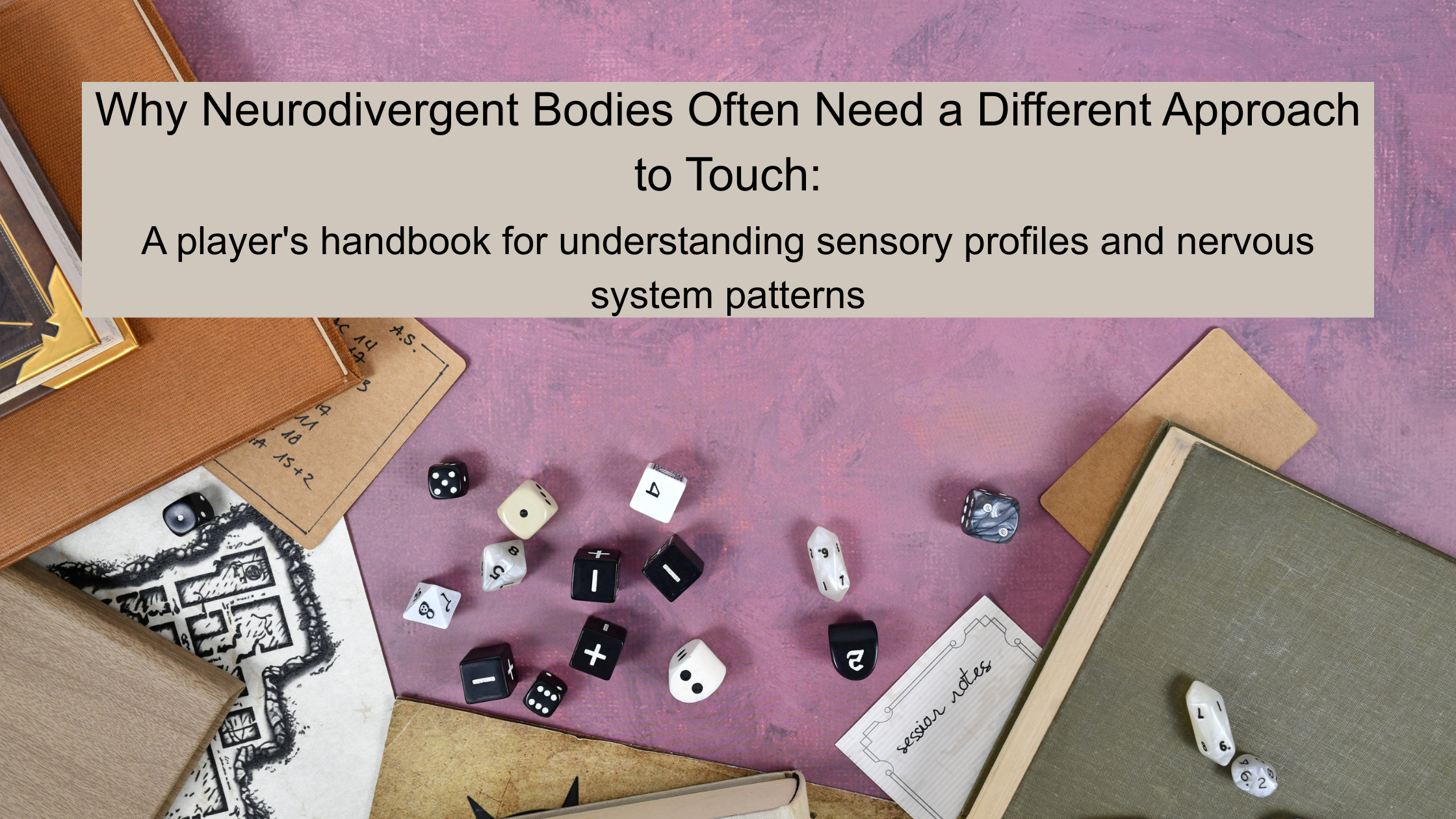 Why Neurodivergent Bodies Often Need a Different     Approach to Touch: A player’s handbook for understanding sensory profiles and nervous system patterns 