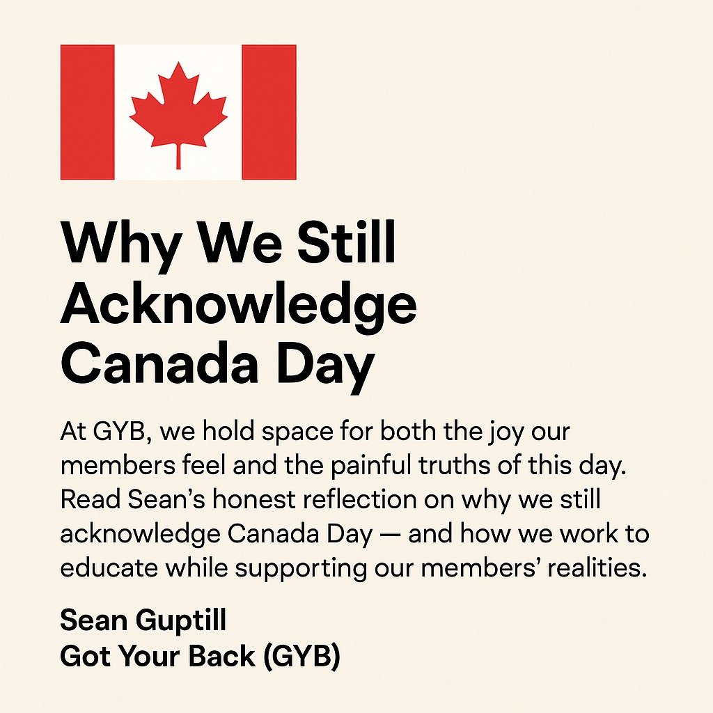 July 1st means different things to different people. At GYB, we hold space for both the joy our members feel and the painful truths of this day.

Read Sean&rsquo;s honest reflection on why we still acknowledge Canada Day &mdash; and how we work to ed