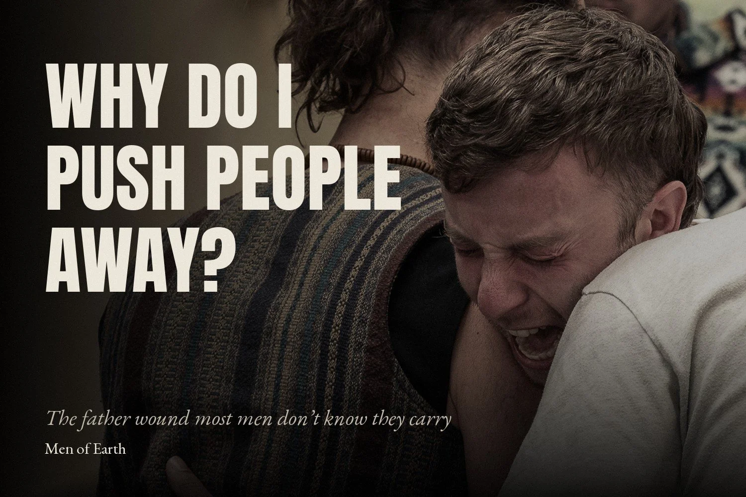 Why Do I Push People Away? The Father Wound Most Men Don't Know They Carry
