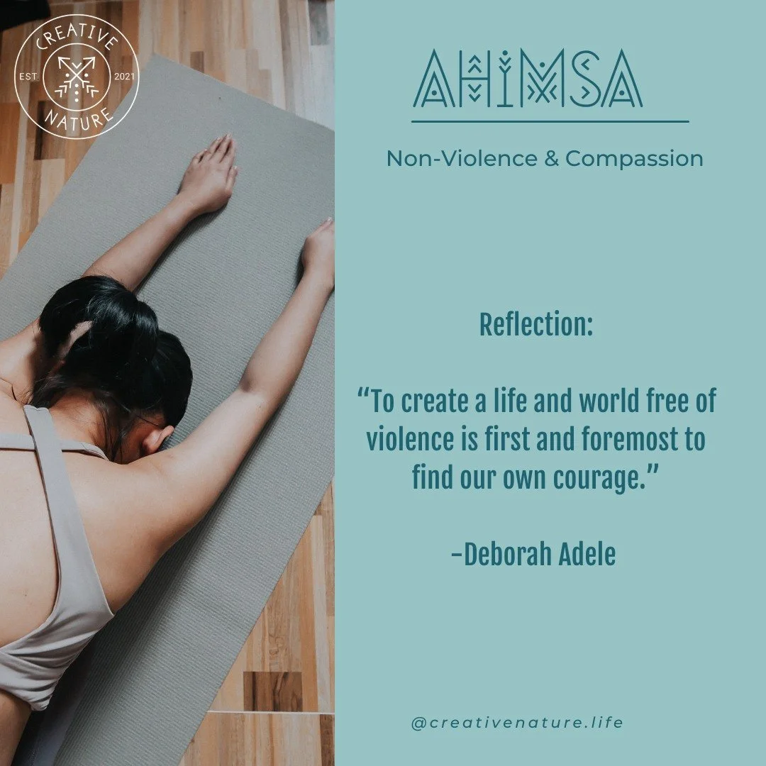 AHIMSA // NONVIOLENCE // COMPASSION

A daily ahimsa practice is an invitation to grow your compassion toward yourself and others, to move more freely through challenges as they arrive, and to ask and seek ancestral wisdom as you transition through yo