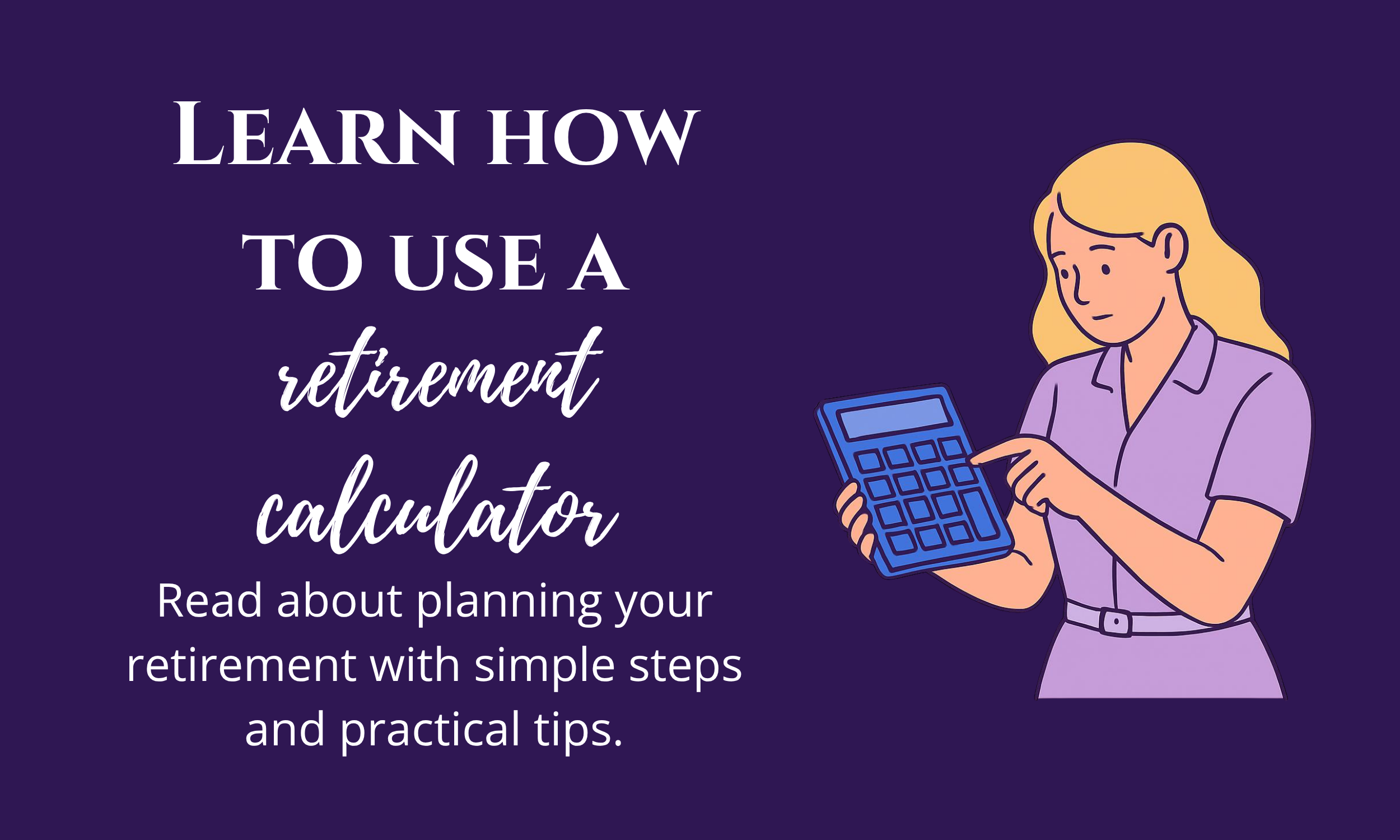 How to Use a Retirement Calculator to Plan Your Retirement (Without Feeling Overwhelmed)