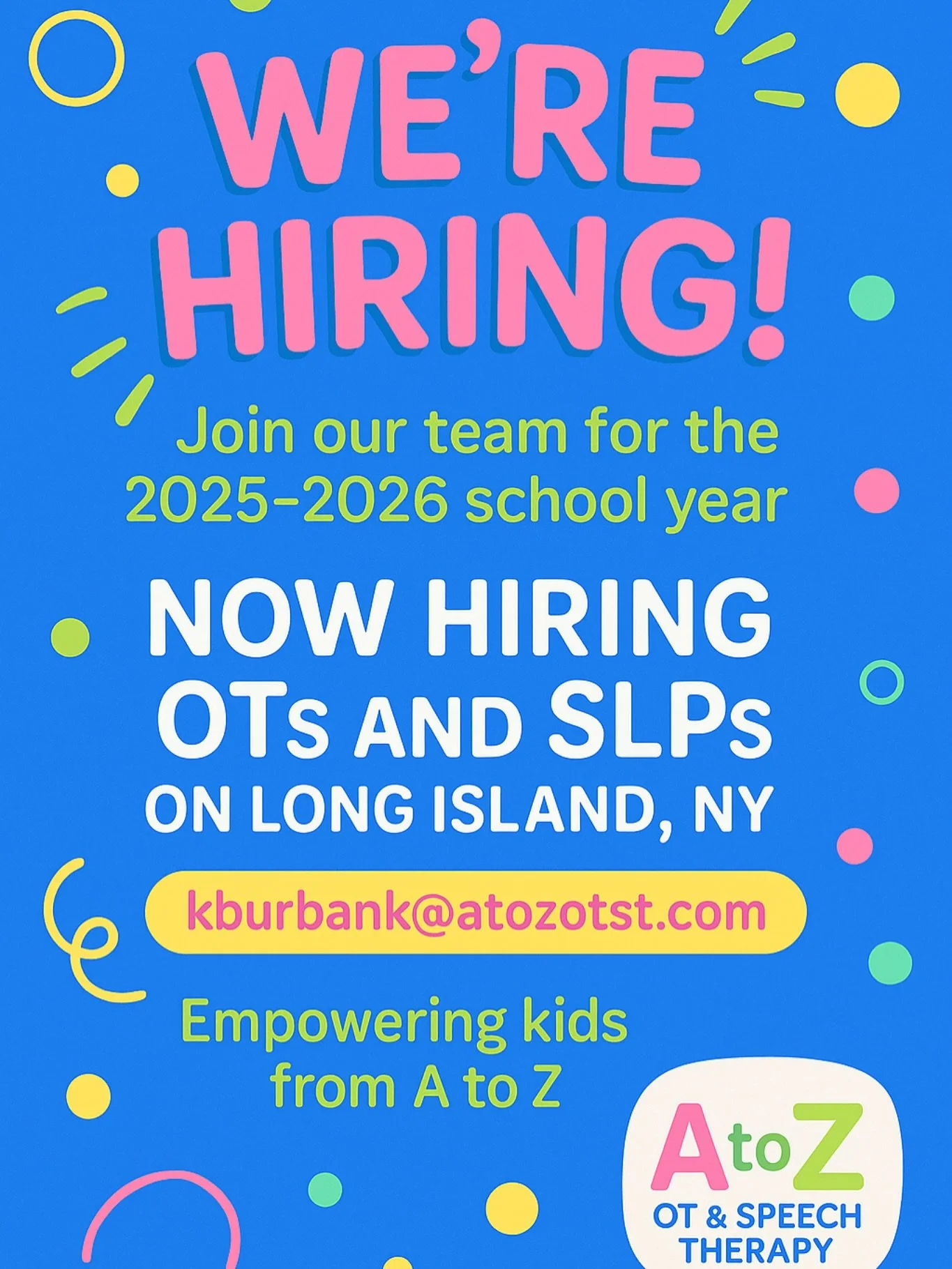 🌟 We&rsquo;re Hiring! 🌟

A to Z Occupational &amp; Speech Therapy is growing, and we&rsquo;re looking for passionate, dedicated providers to join our team!

📍 Location: Cases available in Nassau county, Long Island. You pick your preferred locatio