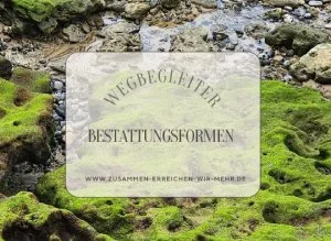 Wegbegleiter Bestattungsformen. Hospizarbeit Zusammen erreichen wir mehr e. V.