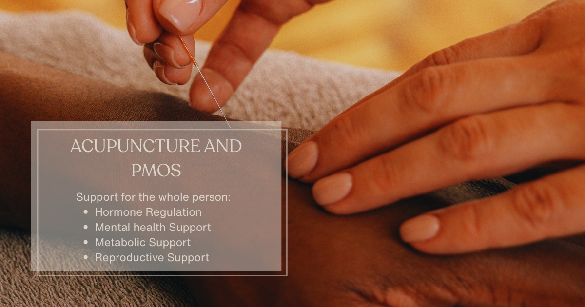 A woman with PMOS receiving acupuncture with the text" Acupuncture and PMOS: Support for the whole person: hormone regulation, mental health support, metabolic support, reproductive support."