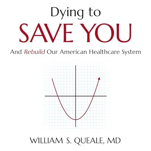 Book cover titled 'Dying to Save You and Rebuild Our American Healthcare System' by William S. Queale, MD, featuring a graph with a parabola on a grid.