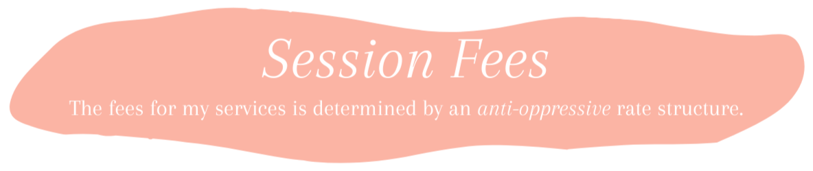 Pink abstract shape with white text on top reading 'Session Fees' with subheading 'The fees for my services is determined by an anti-oppressive rate structure.'