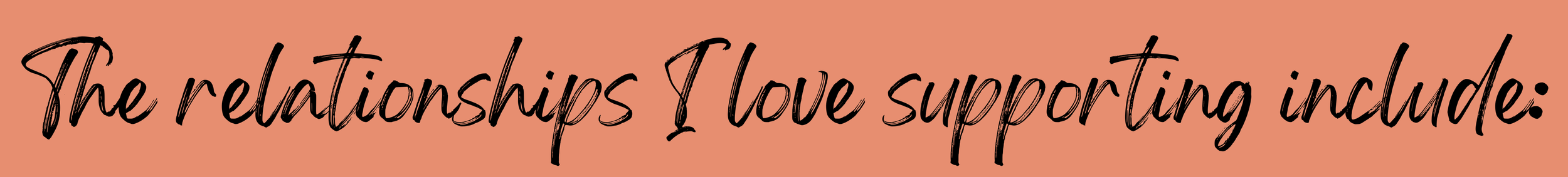 Text on a pink background that reads, "The relationships I love supporting include:" in black handwritten-style font.