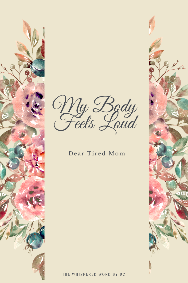 Dear Tired Mom: My Body Feels Loud
