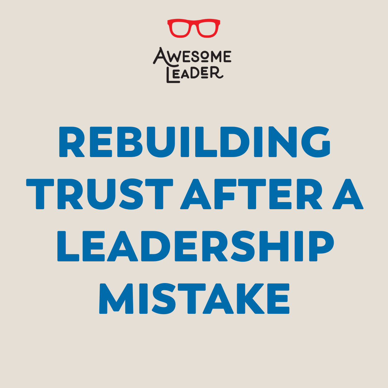 Rebuilding Trust After a Leadership Mistake: 5 Steps to Recover with Integrity