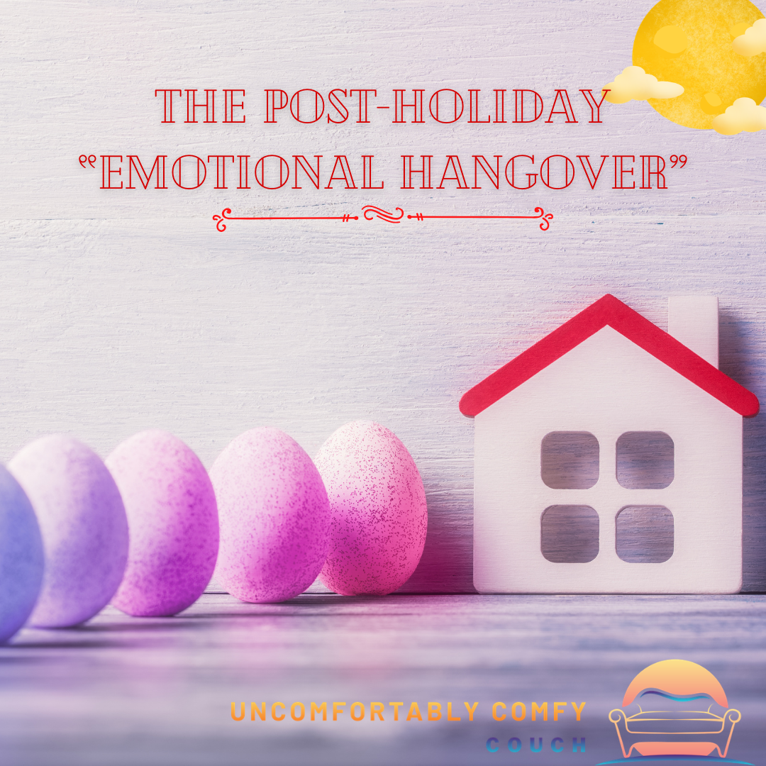 The “Uncomfortably Comfy” Reality of the Holidays: Understanding the Emotional Hangover