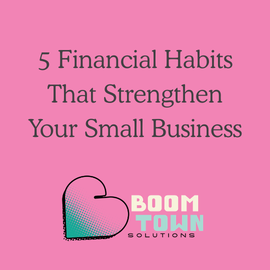 5 Financial Habits That Strengthen Your Small Business