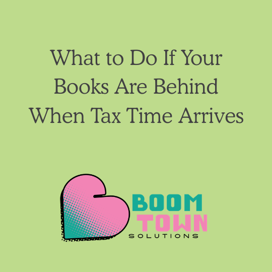 What to Do If Your Books Are Behind When Tax Time Arrives