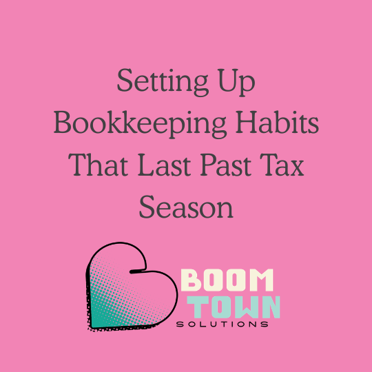 Setting Up Bookkeeping Habits That Last Past Tax Season