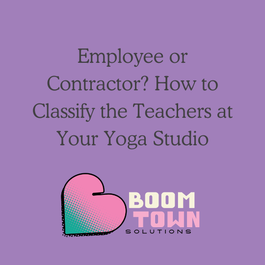 Employee or Contractor? How to Classify the Teachers at Your Yoga Studio