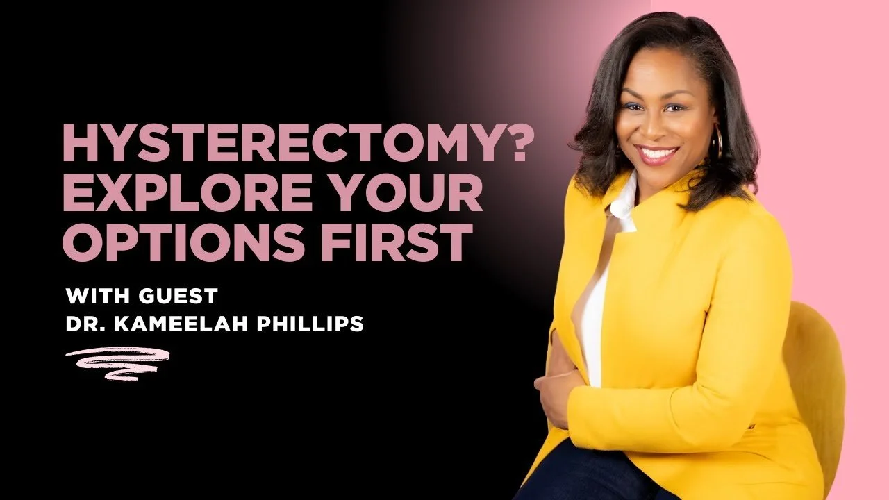 Are You Getting All Your Options? The Truth About Hysterectomies | Dr. Kameelah Phillips