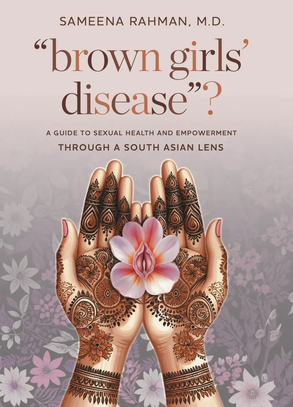Front cover of "brown girls' disease"? by Sameena Rahman M.D. — sexual health guide for South Asian women, published by Lioncrest
