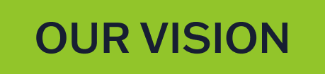 Green background with bold black text that reads "OUR VISION".