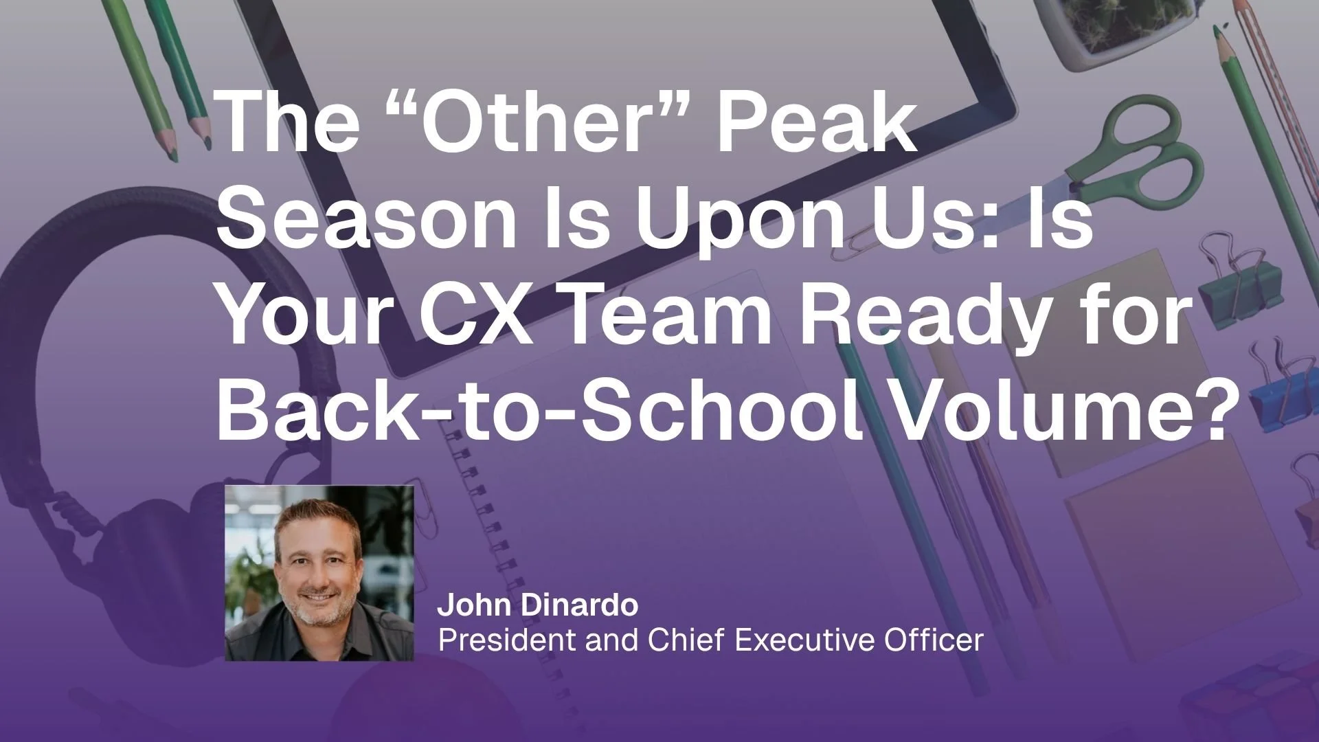 The “Other” Peak Season Is Upon Us: Is Your CX Team Ready for Back-to-School Volume?