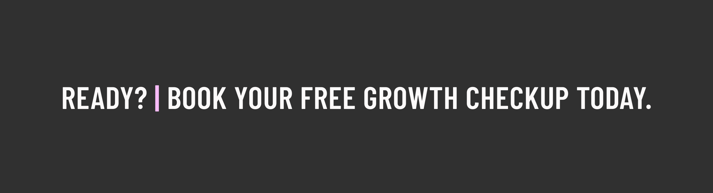 Promotional banner with dark background and white text that reads: "Ready? Book your free growth checkup today."