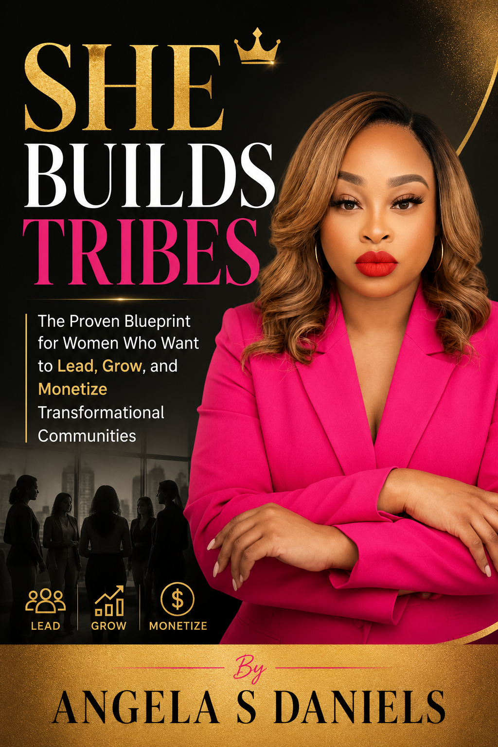 The book cover for "She Builds Tribes" by Angela S. Daniels features a confident woman wearing a pink blazer, with gold and pink text highlighting the title and subtitle about empowering women to lead, grow, and monetize communities. The background includes a skyline and silhouettes of women in conversation.